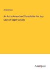 An Act to Amend and Consolidate the Jury Laws of Upper Canada