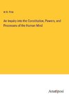 An Inquiry into the Constitution, Powers, and Processes of the Human Mind