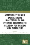 Accessibility Denied. Understanding Inaccessibility and Everyday Resistance to Inclusion for Persons with Disabilities