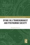 Dying in a Transhumanist and Posthuman Society