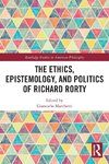 The Ethics, Epistemology, and Politics of Richard Rorty