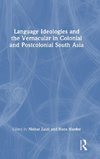 Language Ideologies and the Vernacular in Colonial and Postcolonial South Asia