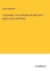 L'Antoniade;  Ou la solitude avec dieu (trois ages), poeme eremitique