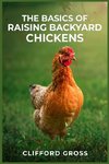 THE BASICS OF RAISING BACKYARD CHICKENS