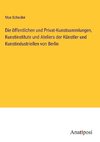 Die öffentlichen und Privat-Kunstsammlungen, Kunstinstitute und Ateliers der Künstler und Kunstindustriellen von Berlin