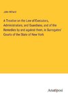 A Treatise on the Law of Executors, Administrators, and Guardians, and of the Remedies by and against them, in Surrogates' Courts of the State of New York