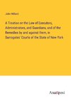 A Treatise on the Law of Executors, Administrators, and Guardians, and of the Remedies by and against them, in Surrogates' Courts of the State of New York