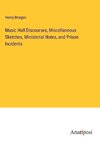 Music Hall Discourses, Miscellaneous Sketches, Ministerial Notes, and Prison Incidents