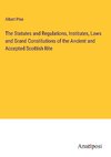 The Statutes and Regulations, Institutes, Laws and Grand Constitutions of the Ancient and Accepted Scottish Rite