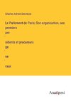 Le Parlement de Paris; Son organisation, ses premiers pre¿sidents et procureurs ge¿ne¿raux