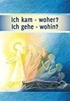 Ich kam - woher? Ich gehe - wohin?