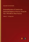 Personal Narrative of Travels to the Equinoctial Regions of America, During the Year 1799-1804; In Three Volumes