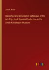 Classified and Descriptive Catalogue of the Art Objects of Spanish Production in the South Kensington Museum