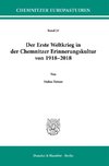 Der Erste Weltkrieg in der Chemnitzer Erinnerungskultur von 1918-2018.