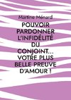 Pouvoir pardonner l'infidélité du conjoint... Votre plus belle preuve d'amour!