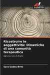 Ricostruire le soggettività: Dinamiche di una comunità terapeutica