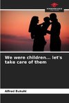 We were children... let's take care of them