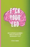 F*ck Your Ego: How to appreciate each moment, switch off autopilot and question reality itself.