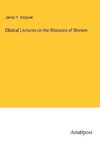 Clinical Lectures on the Diseases of Women