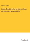 London Chronicle During the Reigns of Henry the Seventh and Henry the Eighth