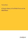 A Popular History of the British Ferns and the Allied Plants