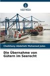 Die Übernahme von Gütern im Seerecht