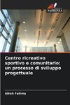 Centro ricreativo sportivo e comunitario: un processo di sviluppo progettuale