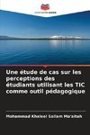 Une étude de cas sur les perceptions des étudiants utilisant les TIC comme outil pédagogique