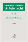 Münchener Handbuch zum Arbeitsrecht  Bd. 3: Kollektives Arbeitsrecht I