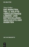 Die Insekten, Teil 2. Hälfte: Vergleichende Lebens- und Entwicklungsgeschichte der Insekten