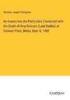 An Inquiry into the Particulars Connected with the Death of Amy Robsart (Lady Dudley) at Cumnor Place, Berks, Sept. 8, 1560