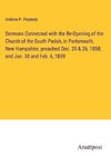 Sermons Connected with the Re-Opening of the Church of the South Parish, in Portsmouth, New Hampshire, preached Dec. 25 & 26, 1858; and Jan. 30 and Feb. 6, 1859