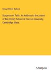 Suspense of Faith: An Address to the Alumni of the Divinity School of Harvard University, Cambridge, Mass.