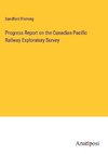 Progress Report on the Canadian Pacific Railway Exploratory Survey