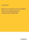 Histoire de la vie et des ecrits de Lord Byron; Esquisse de la poésie anglaise au commencement du XIXe siècle