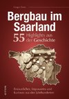 Bergbau im Saarland. 55 Highlights aus der Geschichte