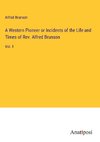 A Western Pioneer or Incidents of the Life and Times of Rev. Alfred Brunson