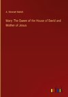 Mary: The Queen of the House of David and Mother of Jesus