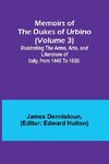 Memoirs of the Dukes of Urbino (Volume 3); Illustrating the Arms, Arts, and Literature of Italy, from 1440 To 1630.