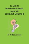 La Vie de Madame Élisabeth, soeur de Louis XVI, Volume 2