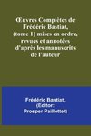 ¿uvres Complètes de Frédéric Bastiat, (tome 1) mises en ordre, revues et annotées d'après les manuscrits de l'auteur