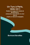 Un Turc à Paris, 1806-1811; Relation de voyage et de mission de Mouhib Effendi, ambassadeur extraordinaire du sultan Selim III (d'après un manuscrit autographe)