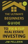 The Ultimate Beginners Guide to Fix and Flip Real Estate Investing