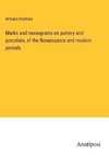 Marks and monograms on pottery and porcelain, of the Renaissance and modern periods