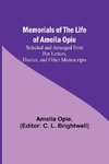 Memorials of the Life of Amelia Opie; Selected and Arranged from her Letters, Diaries, and other Manuscripts