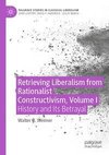 Retrieving Liberalism from Rationalist Constructivism, Volume I