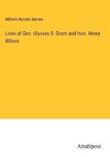 Lives of Gen. Ulysses S. Grant and Hon. Henry Wilson