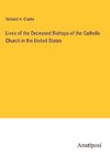 Lives of the Deceased Bishops of the Catholic Church in the United States