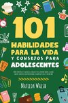 101 Habilidades Para la Vida y Consejos Para Adolescentes - Cómo tener éxito en la escuela, establecer metas, ahorrar dinero, cocinar, limpiar, aumentar la autoconfianza, iniciar un negocio y mucho más