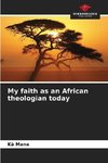 My faith as an African theologian today